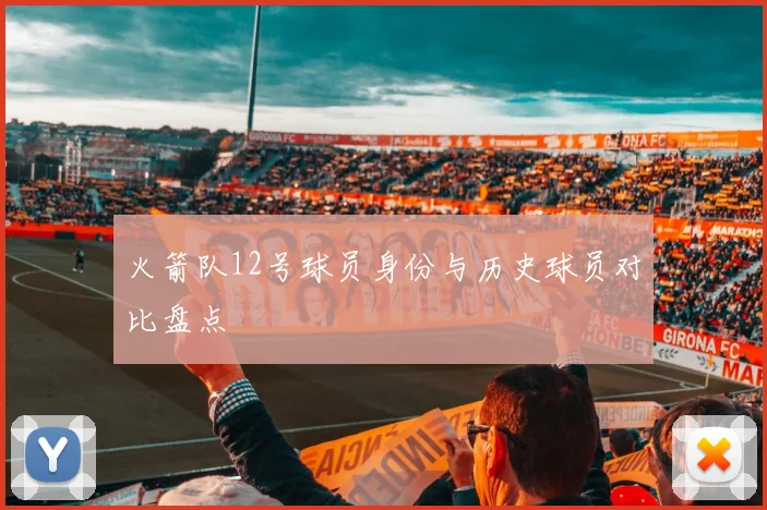 火箭队12号球员身份与历史球员对比盘点